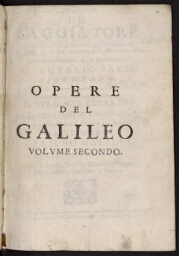 Opere di Galileo Galilei Linceo nobile fiorentino già lettore delle matematiche nelle università di Pisa, e di Padova, di poi sopraordinario nello studio di Pisa